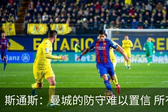 斯通斯：曼城的防守难以置信 所有球员都发挥作用