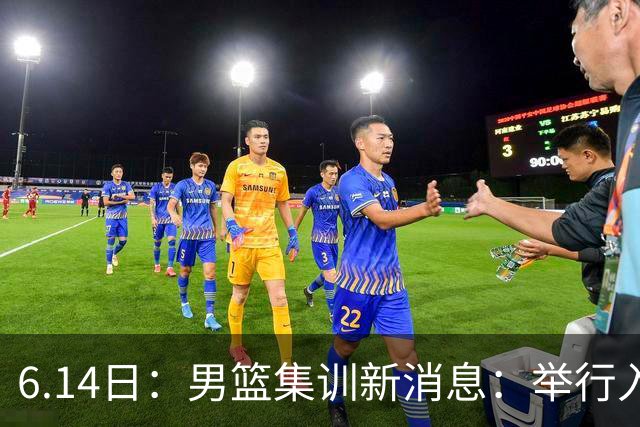 6.14日：男篮集训新消息：举行入队会议，队长人选变动，郭士强提出五点要求